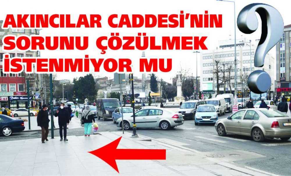 Akıncılar Caddesi'nin Sorunu Çözülmek İstenmiyor Mu?