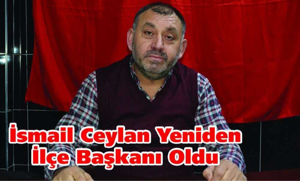 İsmail Ceylan Yeniden İlçe Başkanı Oldu
