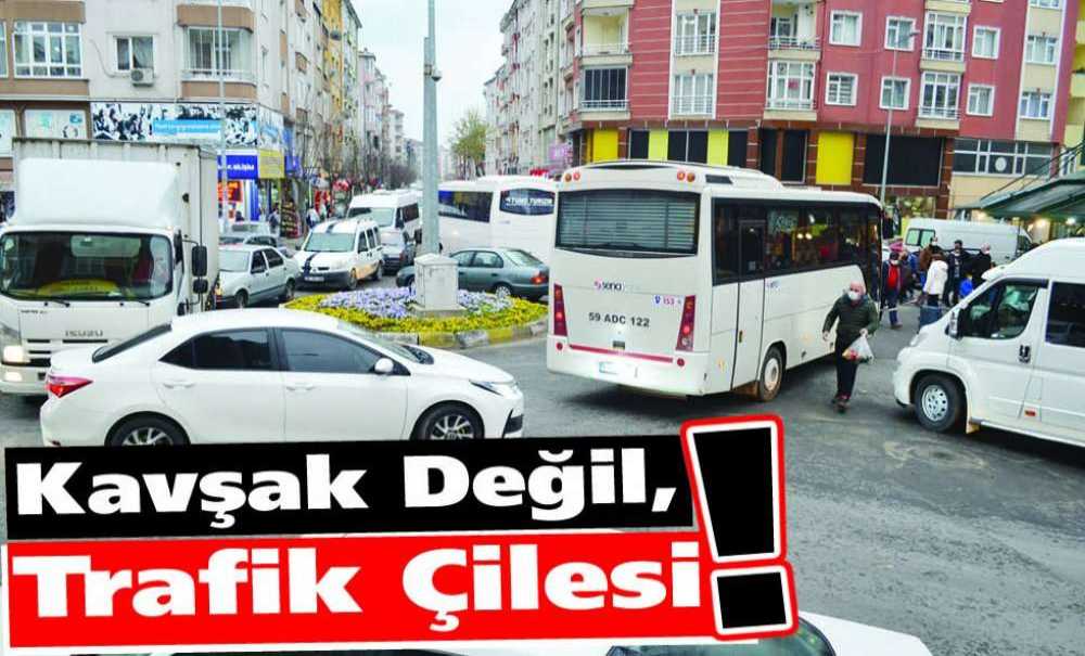 Kavşak Değil, Trafik Çilesi!!!