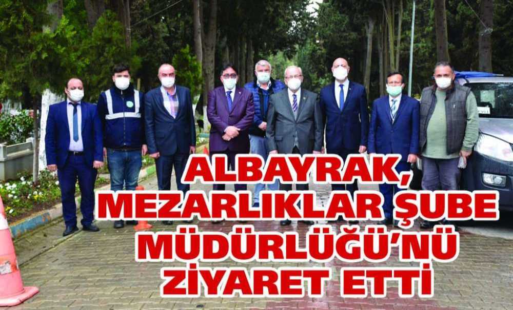 Albayrak, Mezarlıklar Şube Müdürlüğü'nü Ziyaret Etti