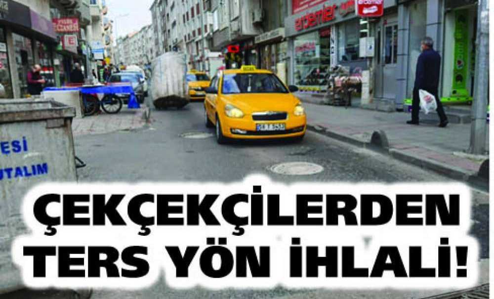 Çekçekçilerden Ters Yön İhlali!