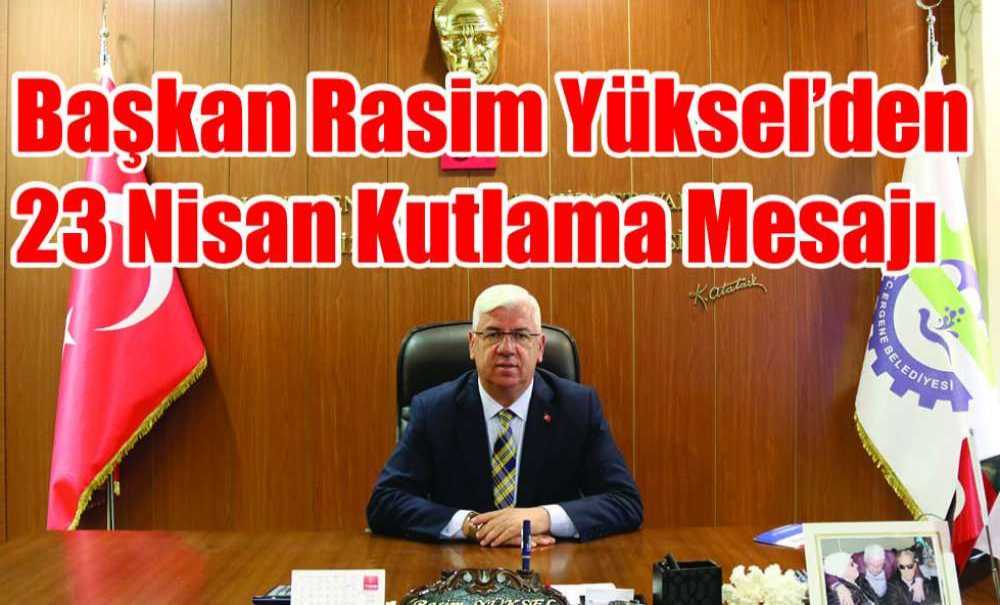 Başkan Rasim Yüksel'den 23 Nisan Kutlama Mesajı
