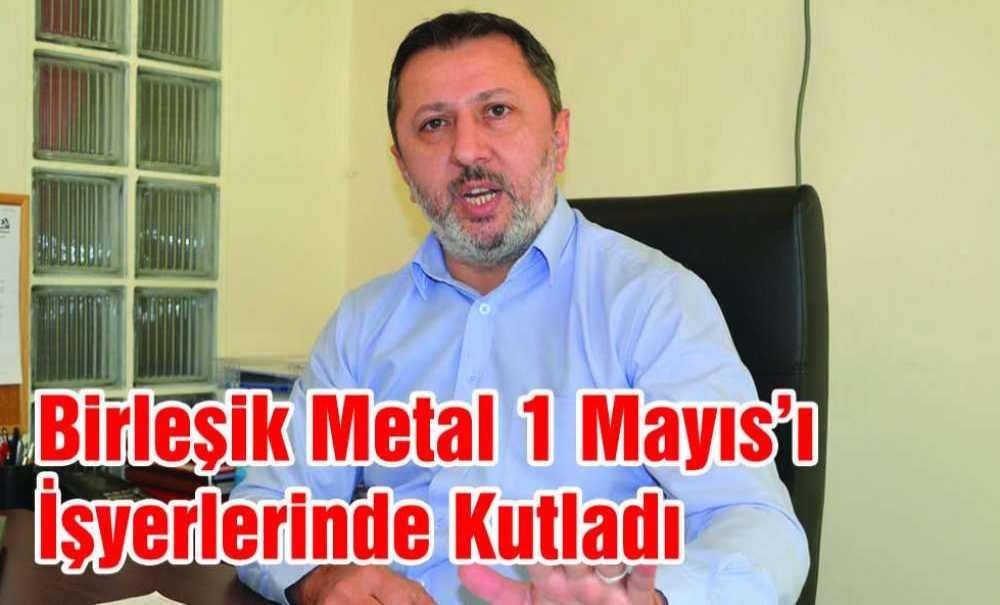 Birleşik Metal 1 Mayıs'ı İşyerlerinde Kutladı