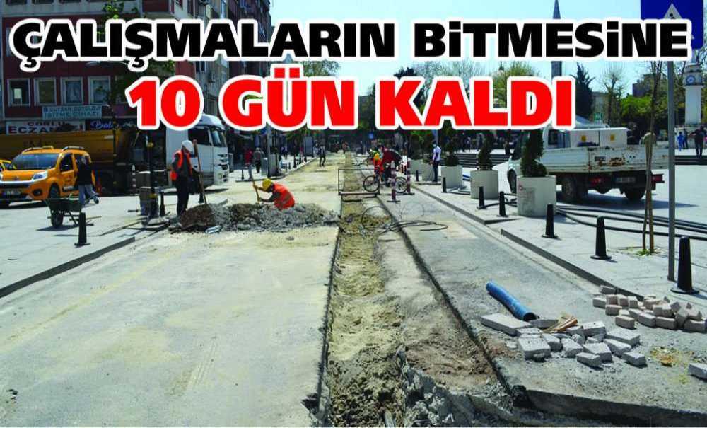 Çalışmaların Bitmesine 10 Gün Kaldı
