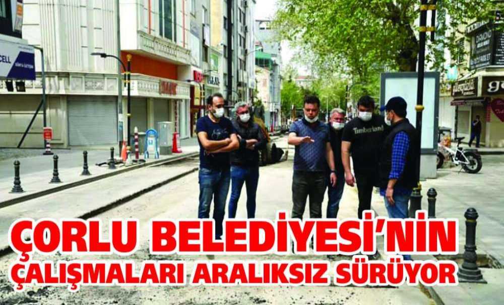 Çorlu Belediyesi'nin Çalışmaları Aralıksız Sürüyor