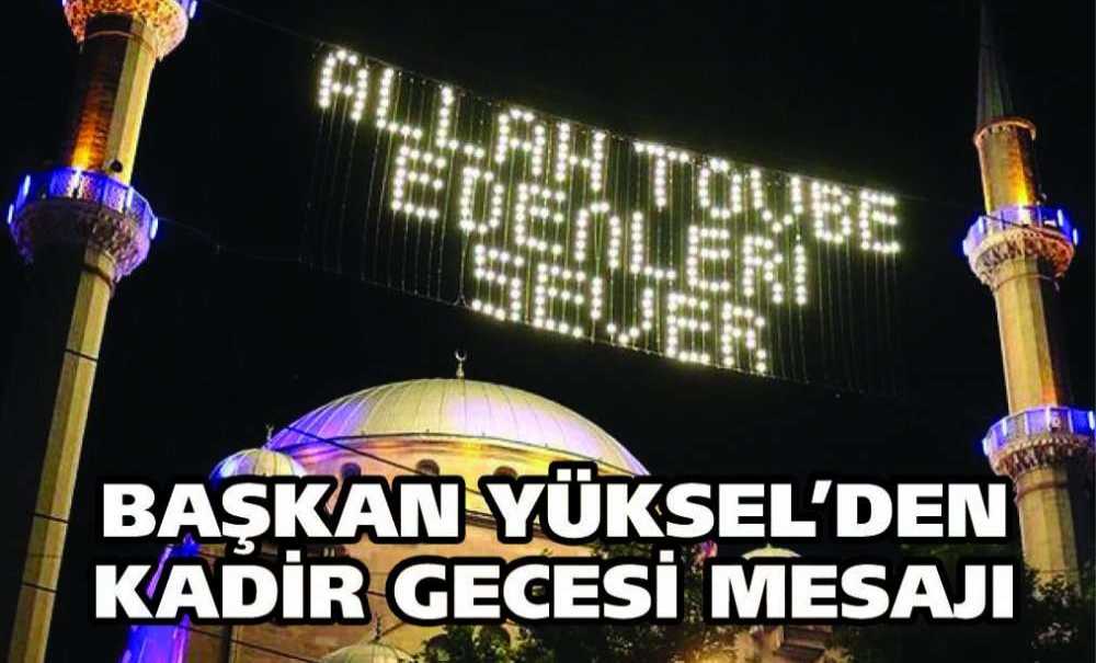 Başkan Yüksel'den Kadir Gecesi Mesajı