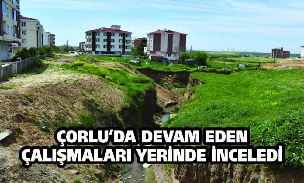 Çorlu'da Devam Eden Çalışmaları Yerinde İnceledi