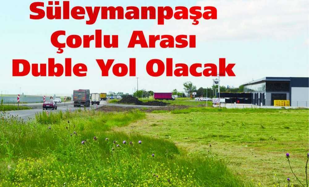 Süleymanpaşa Çorlu Arası Duble Yol Olacak