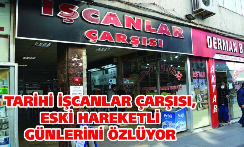 Tarihi İşcanlar Çarşısı, Eski Hareketli Günlerini Özlüyor