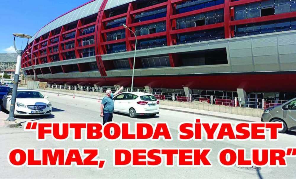 “Futbolda Siyaset Olmaz, Destek Olur”