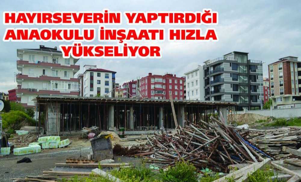 Hayırseverin Yaptırdığı Anaokulu İnşaatı Hızla Yükseliyor