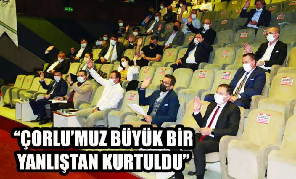 “Çorlu'muz Büyük Bir Yanlıştan Kurtuldu”