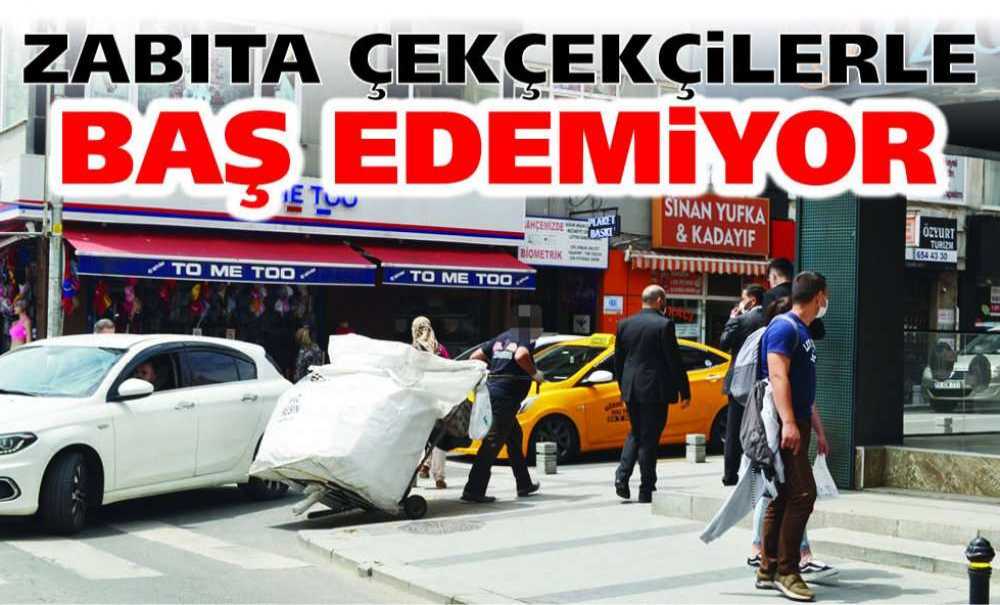 Zabıta Çekçekçilerle Baş Edemiyor