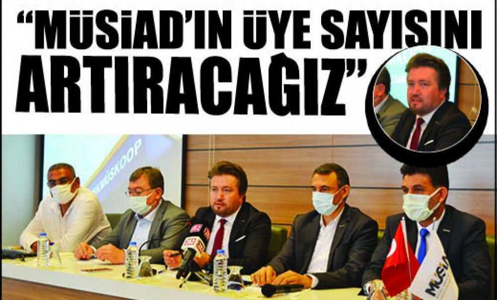 Müsiad Tekirdağ Şube Başkanı Ramazan Doğan; “Müsiad'ın Üye Sayısını Artıracağız”