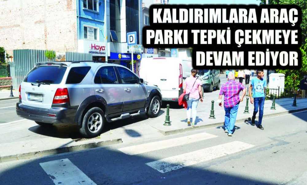 Kaldırımlara Araç Parkı Tepki Çekmeye Devam Ediyor