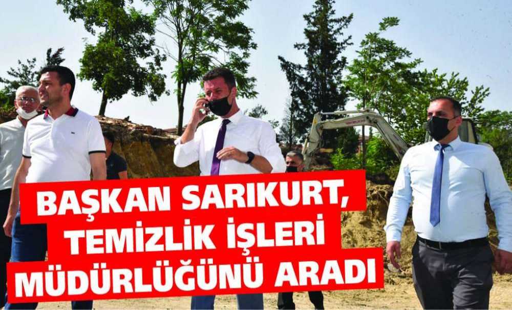 Başkan Sarıkurt, Temizlik İşleri Müdürlüğünü Aradı