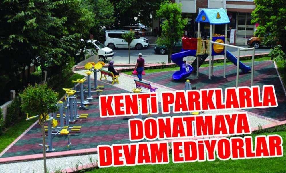 Kenti Parklarla Donatmaya Devam Ediyorlar