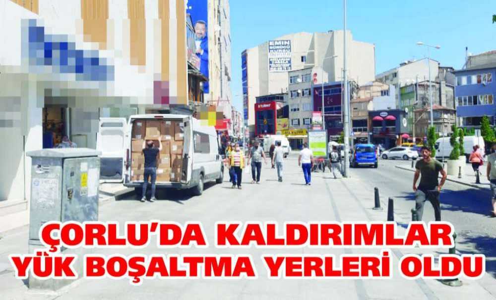 Çorlu'da Kaldırımlar Yük Boşaltma Yerleri Oldu