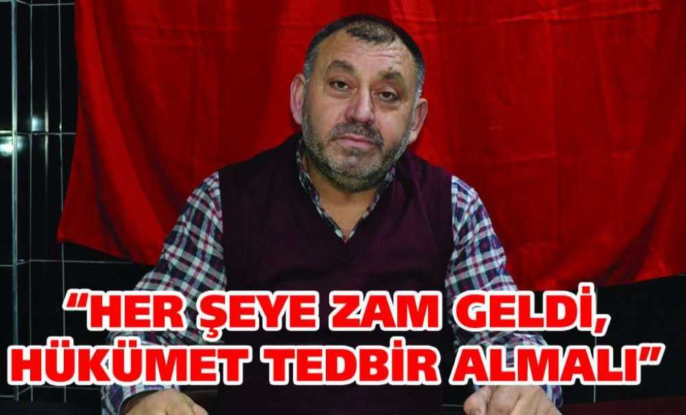 “Her Şeye Zam Geldi, Hükümet Tedbir Almalı”