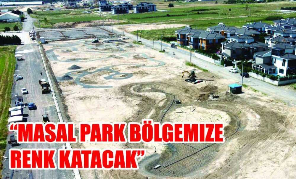 “Masal Park Bölgemize Renk Katacak”