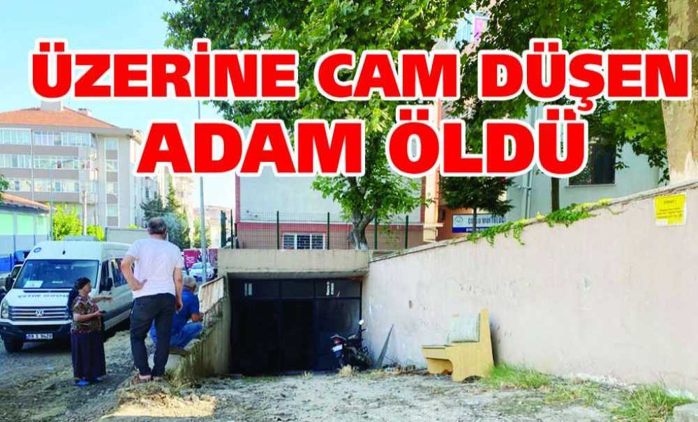 Üzerine Cam Düşen Adam Öldü