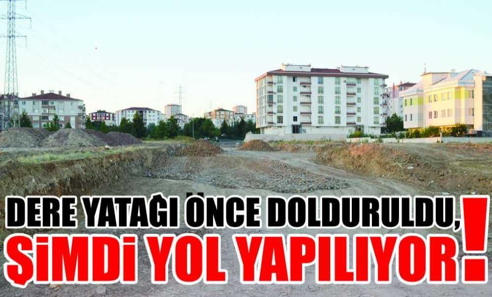 Dere Yatağı Önce Dolduruldu, Şimdi Yol Yapılıyor!