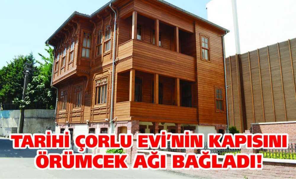 Tarihi Çorlu Evi'nin Kapısını Örümcek Ağı Bağladı!