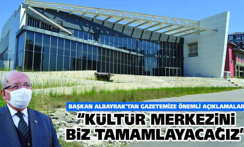 “Kültür Merkezini Biz Tamamlayacağız”