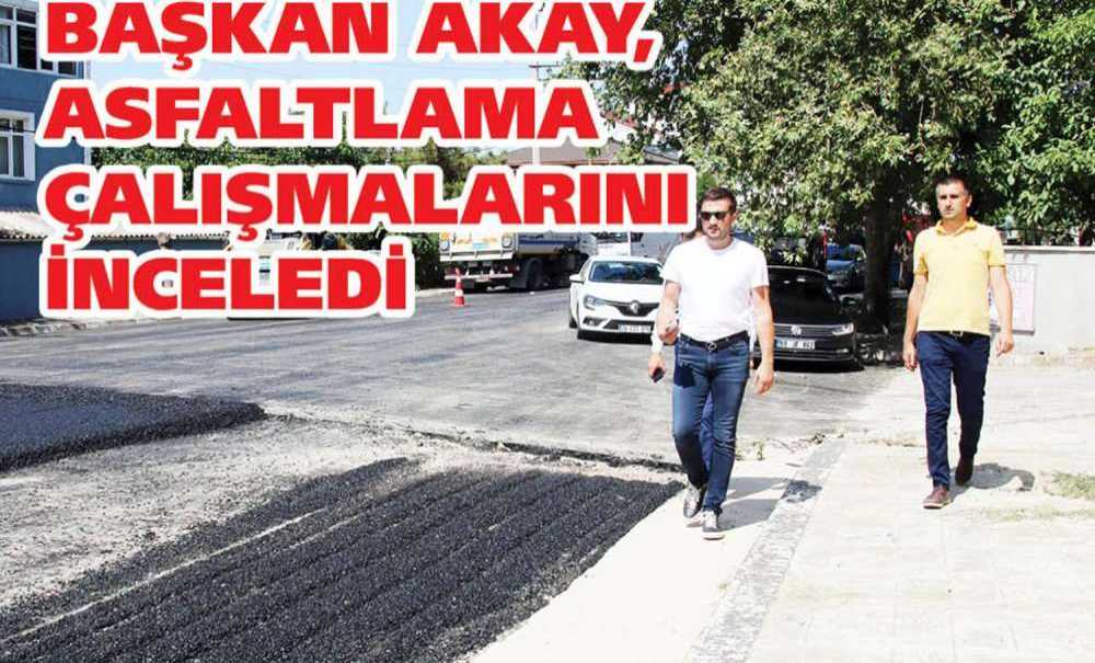 Başkan Akay, Asfaltlama Çalışmalarını İnceledi