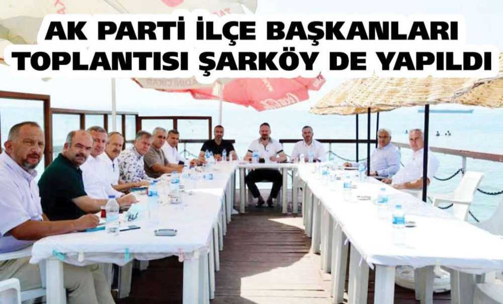 Ak Parti İlçe Başkanları Toplantısı Şarköy De Yapıldı
