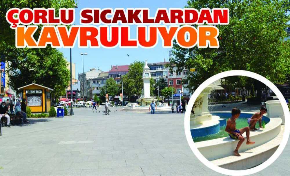 Çorlu Sıcaklardan Kavruluyor!!