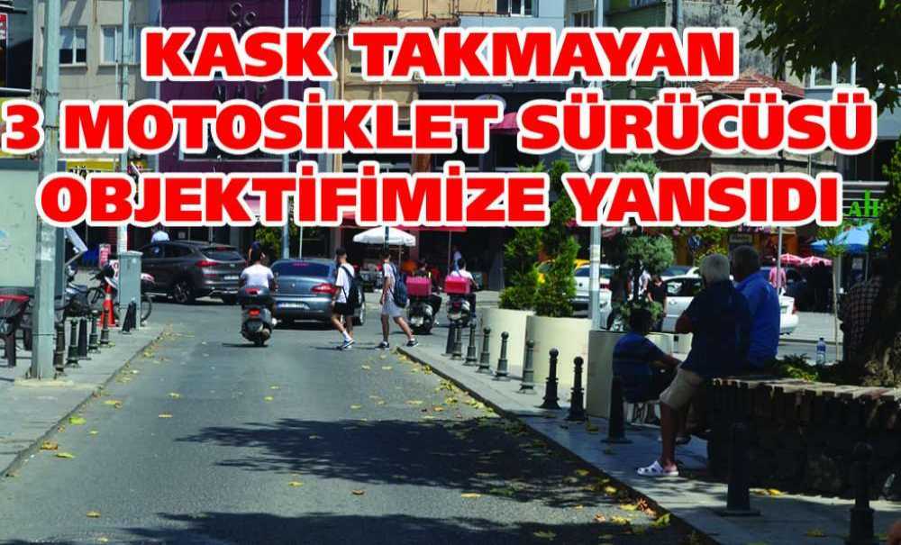 Kask Takmayan 3 Motosiklet Sürücüsü Objektifimize Yansıdı