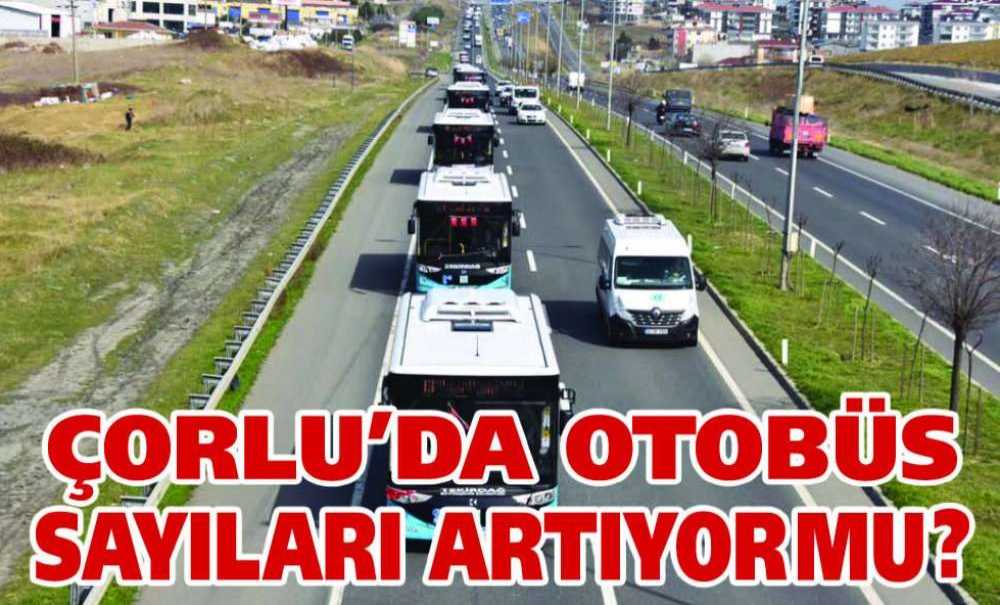 Çorlu'da Otobüs Sayıları Artıyor Mu?