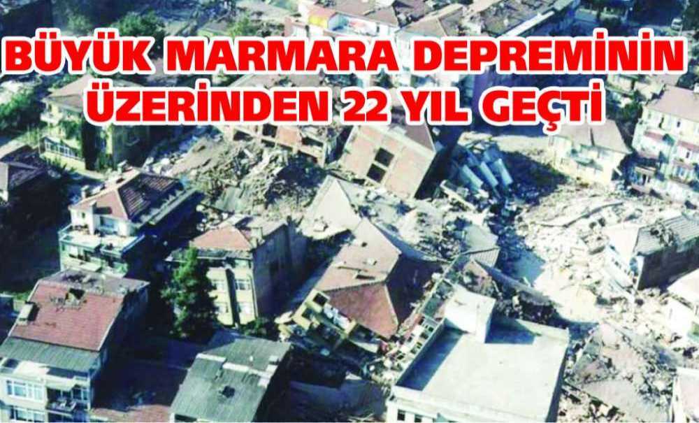 Büyük Marmara Depreminin Üzerinden 22 Yıl Geçti