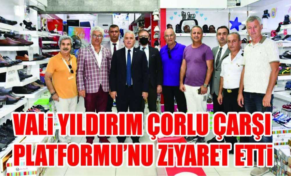 Vali Yıldırım Çorlu Çarşı Platformu'nu Ziyaret Etti