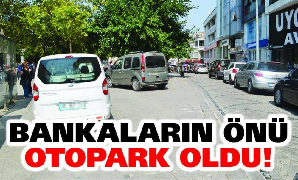 Bankaların Önü Otopark Oldu!