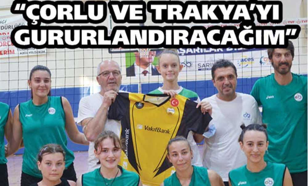 “Çorlu Ve Trakya'yı Gururlandıracağım”
