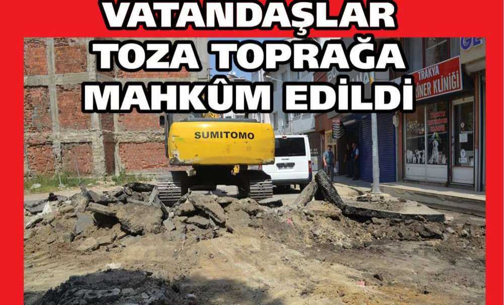 Çorlulu Vatandaşlar Toza Toprağa Mahkûm Edildi