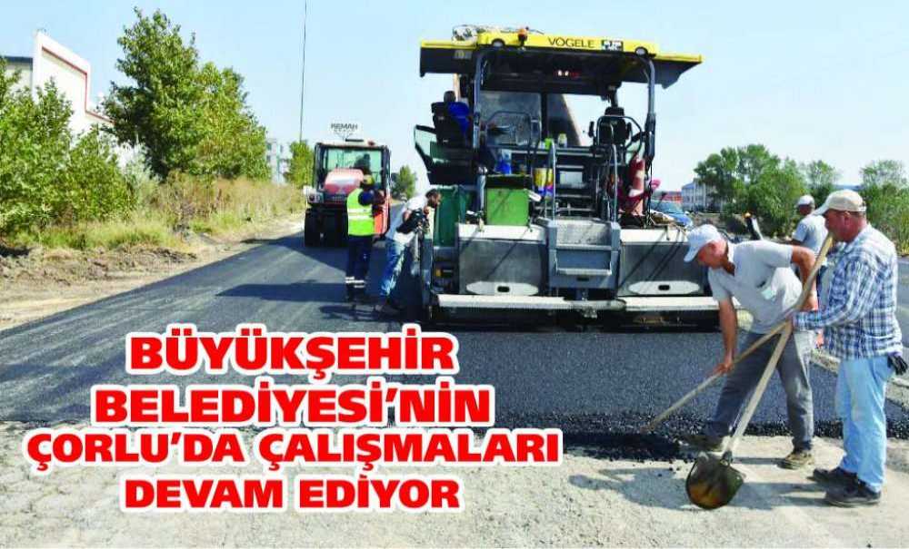 Büyükşehir Belediyesi'nin Çorlu'da Çalışmaları Devam Ediyor