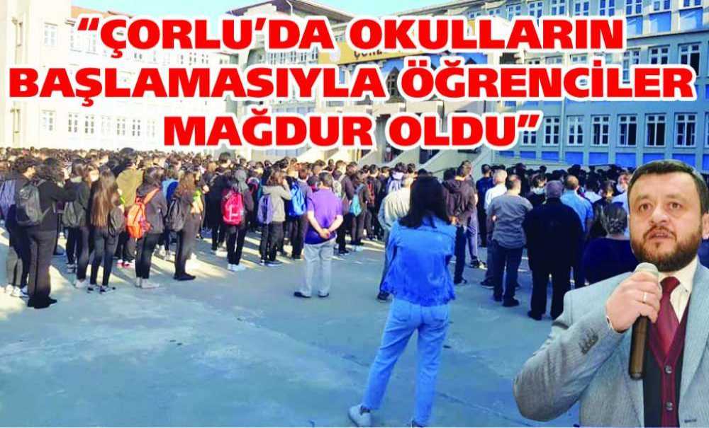 “Çorlu'da Okulların Başlamasıyla Öğrenciler Mağdur Oldu”