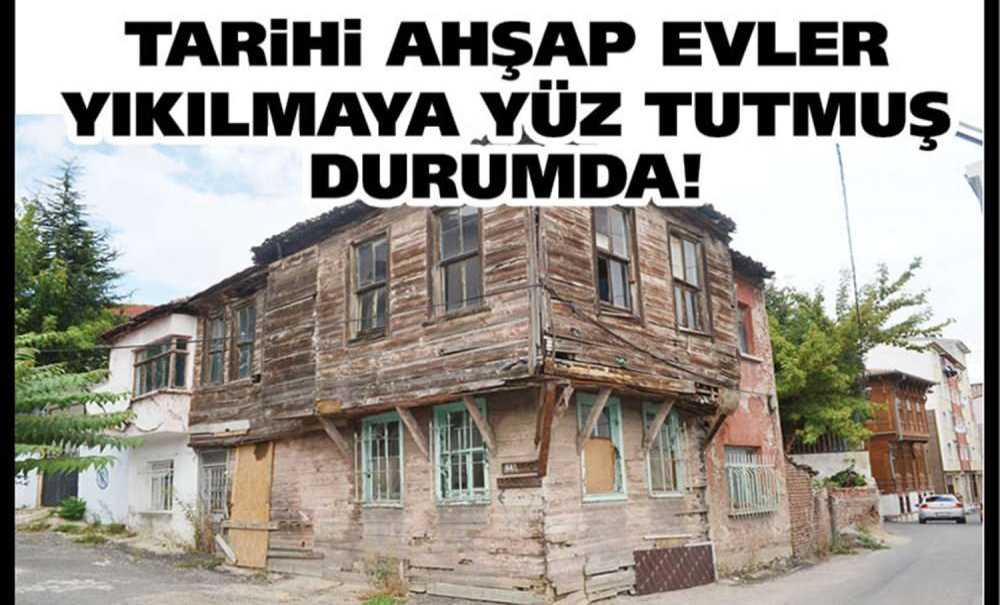 Tarihi Ahşap Evler Yıkılmaya Yüz Tutmuş Durumda!