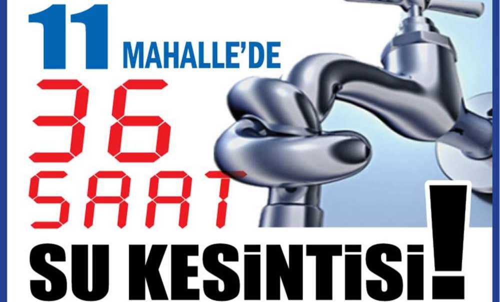 11 Mahalle'de 36 Saat Su Kesintisi!