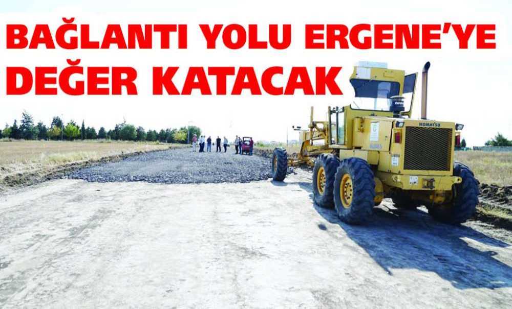 Bağlantı Yolu Ergene'ye Değer Katacak