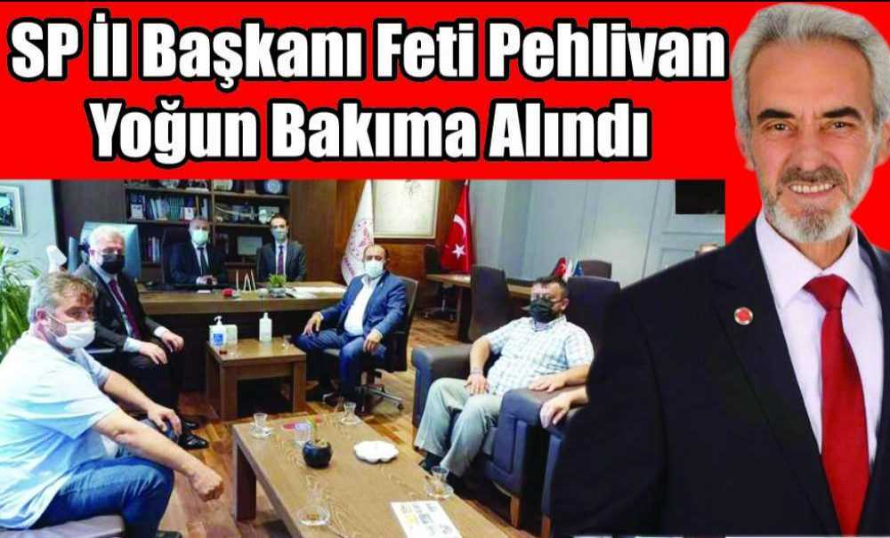Sp İl Başkanı Feti Pehlivan Yoğun Bakıma Alındı