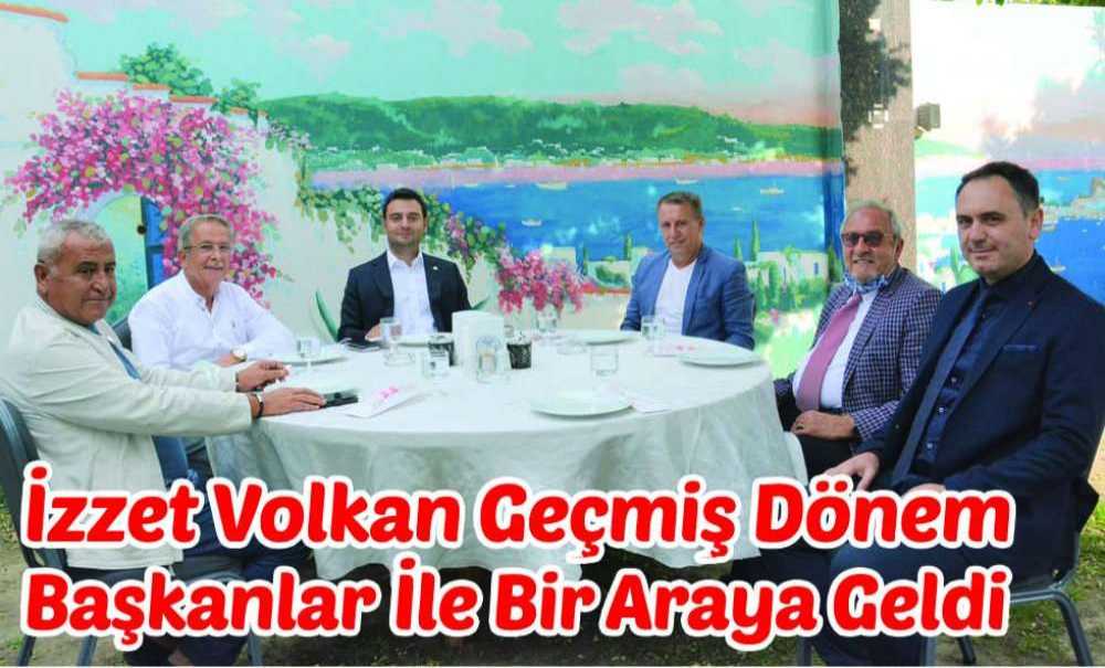 İzzet Volkan Geçmiş Dönem Başkanları İle Bir Araya Geldi