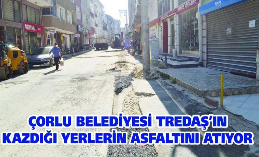 Çorlu Belediyesi Tredaş'ın Kazdığı Yerlerin Asfaltını Atıyor
