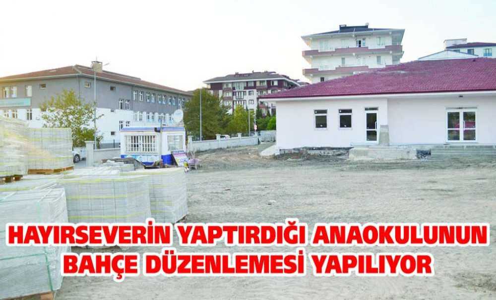 Hayırseverin Yaptırdığı Anaokulunun Bahçe Düzenlemesi Yapılıyor