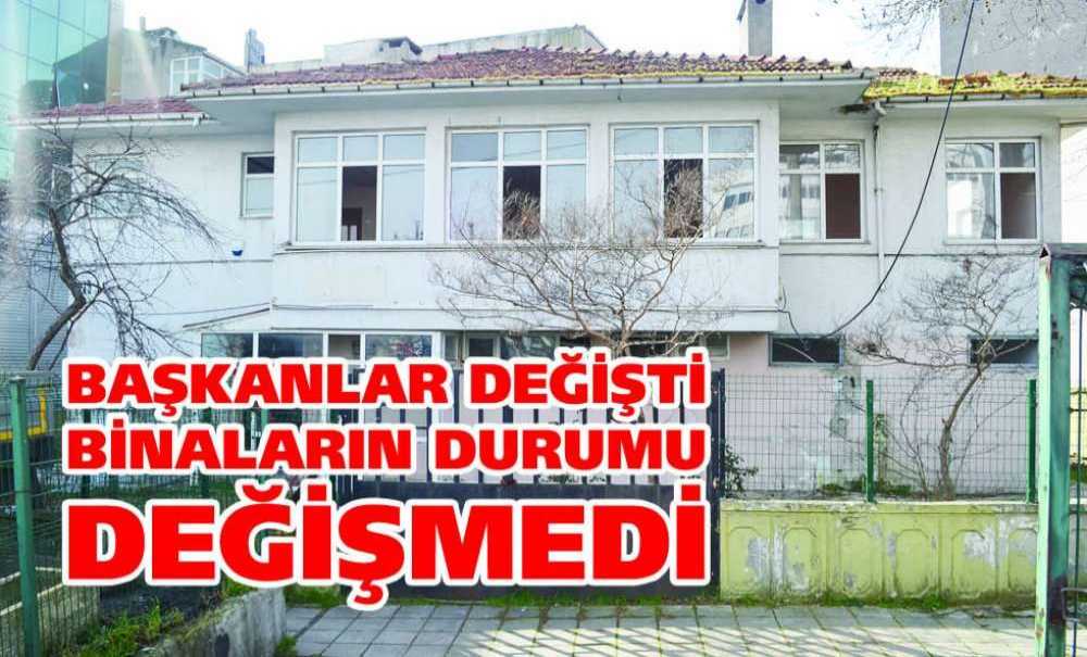 Başkanlar Değişti Binaların Durumu Değişmedi!