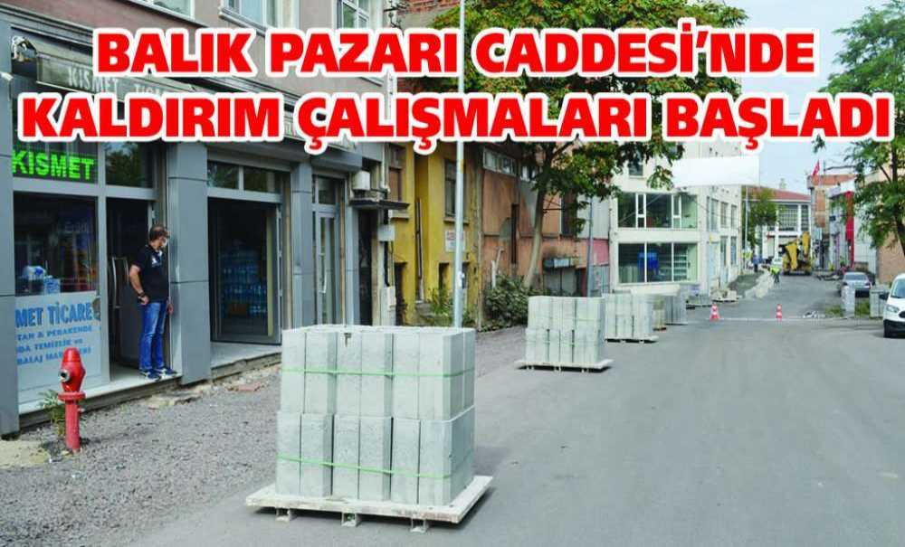 Balık Pazarı Caddesi'nde Kaldırım Çalışmaları Başladı