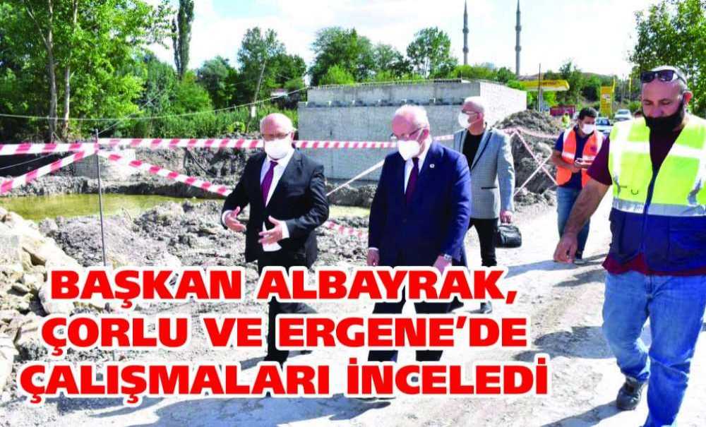 Başkan Albayrak, Çorlu Ve Ergene'de Çalışmaları İnceledi